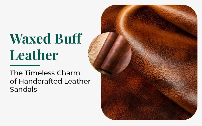 Waxed Buff Leather: The Timeless Charm of Handcrafted Leather Sandals