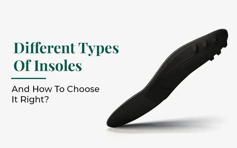 Different Types Of Insoles And How To Choose It Right? - Farada