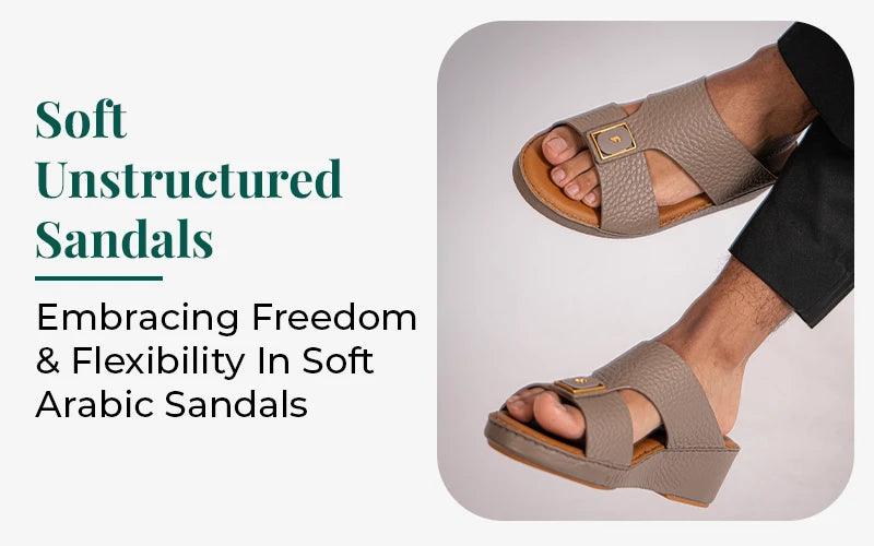 Soft Unstructured Sandals: Embracing Freedom And Flexibility In Soft Arabic Sandals - Farada